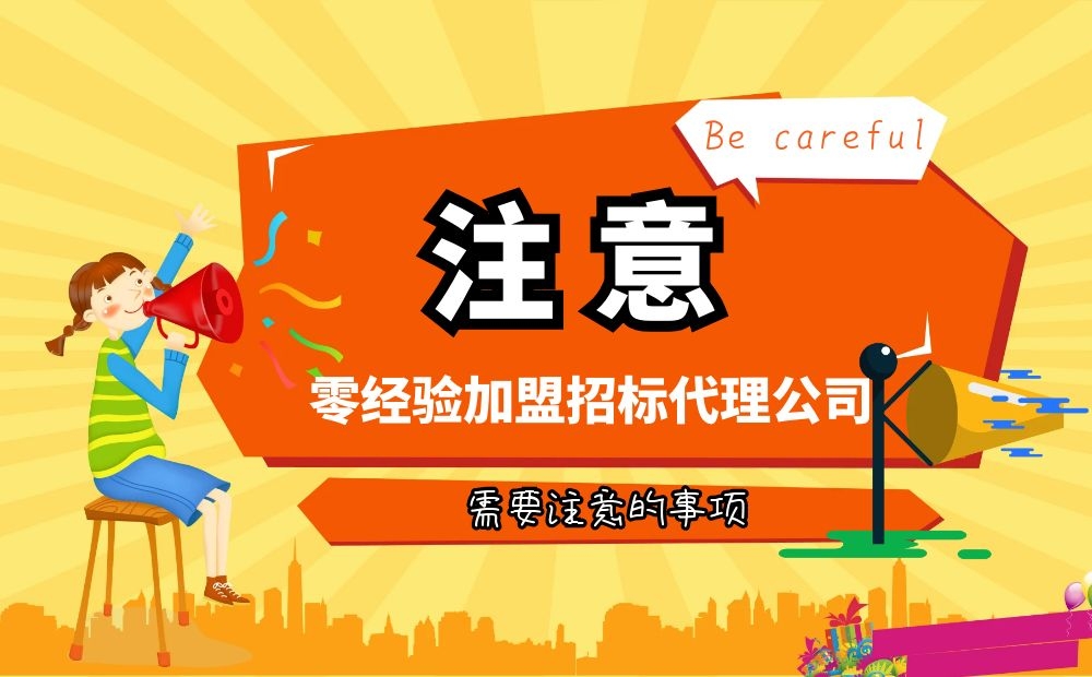 零經驗加盟招標代理公司要注意什么 零經驗加盟招標代理公司要注意什么